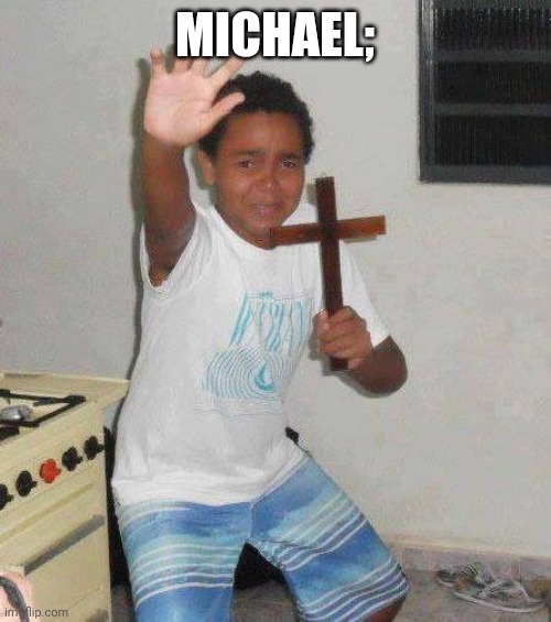 kid with cross | MICHAEL; | image tagged in kid with cross | made w/ Imgflip meme maker