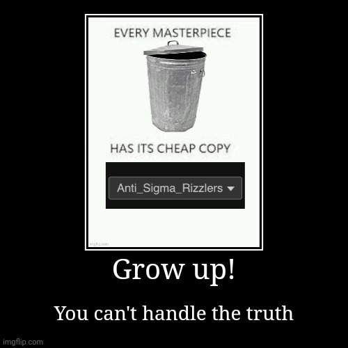 (Moonranger: Real) | Grow up! | You can't handle the truth | image tagged in funny,demotivationals | made w/ Imgflip demotivational maker