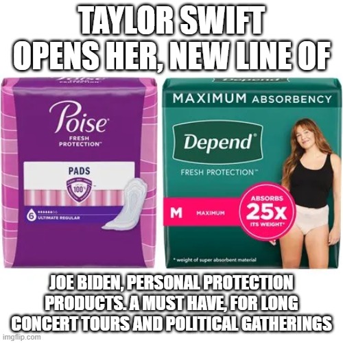 Is that You Taylor? | TAYLOR SWIFT OPENS HER, NEW LINE OF; JOE BIDEN, PERSONAL PROTECTION PRODUCTS. A MUST HAVE, FOR LONG CONCERT TOURS AND POLITICAL GATHERINGS | image tagged in is that you taylor | made w/ Imgflip meme maker