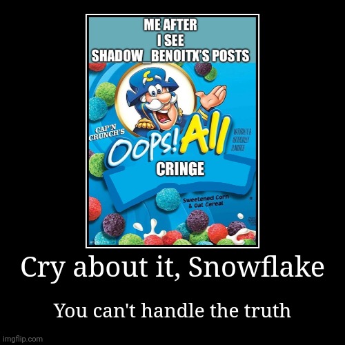 (Moonranger: Real) | Cry about it, Snowflake | You can't handle the truth | image tagged in funny,demotivationals | made w/ Imgflip demotivational maker