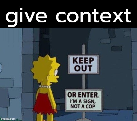 . | give context | image tagged in keep out or enter | made w/ Imgflip meme maker