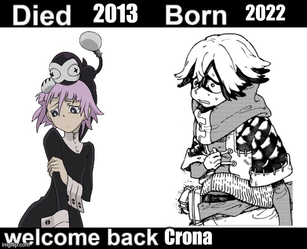 Born Died Welcome Back | 2013; 2022; Crona | image tagged in born died welcome back,memes,shitpost,anime meme,soul eater,gachiakuta | made w/ Imgflip meme maker