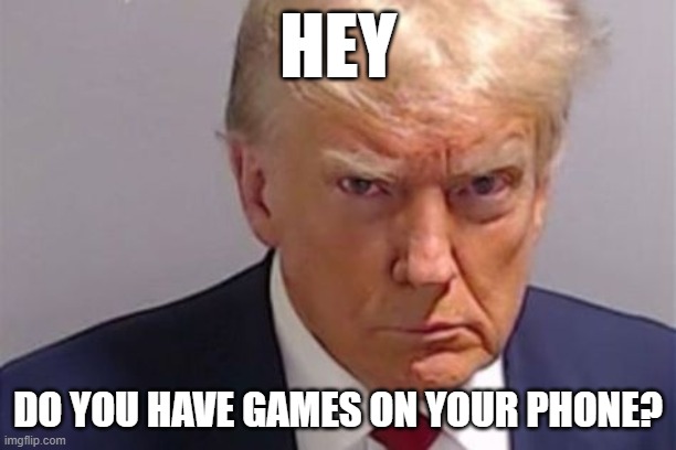 Thought about this legendary photo again | HEY; DO YOU HAVE GAMES ON YOUR PHONE? | image tagged in funny memes | made w/ Imgflip meme maker