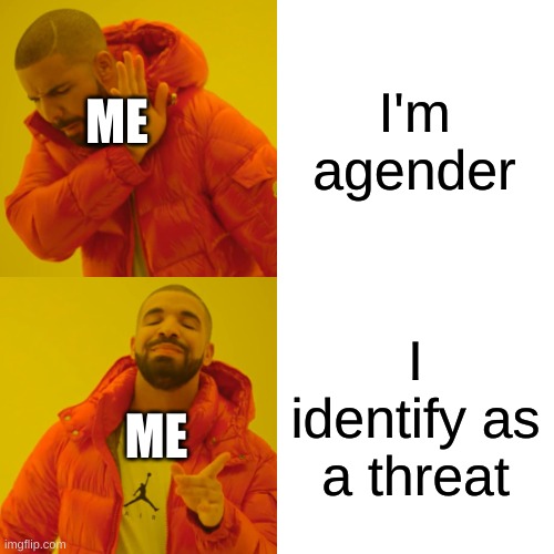 I identify as a threat | I'm agender; ME; I identify as a threat; ME | image tagged in memes,drake hotline bling | made w/ Imgflip meme maker