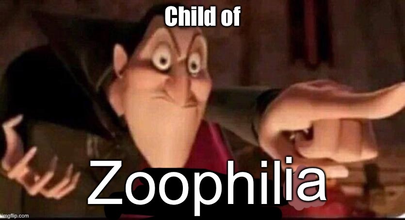 Dracula calling out a zoophile | Child of; ia | image tagged in dracula calling out a zoophile | made w/ Imgflip meme maker