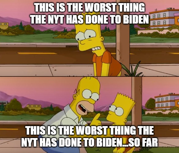 NYT | THIS IS THE WORST THING THE NYT HAS DONE TO BIDEN; THIS IS THE WORST THING THE NYT HAS DONE TO BIDEN...SO FAR | image tagged in simpsons so far | made w/ Imgflip meme maker