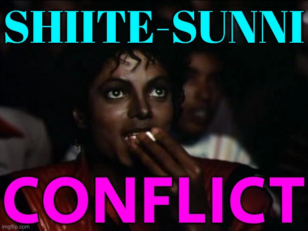 Sunni Versus Shiite Conflict | SHIITE-SUNNI; CONFLICT | image tagged in memes,michael jackson popcorn,islam,radical islam,islamic state,islamic terrorism | made w/ Imgflip meme maker