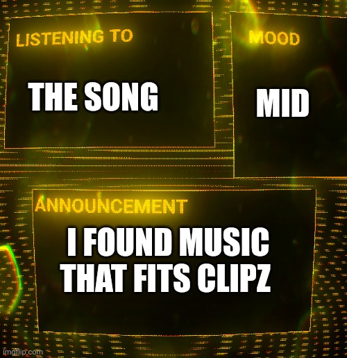 https://youtu.be/qZg4akKzHE8?si=II6PXO-i5Ng9_boG | THE SONG; MID; I FOUND MUSIC THAT FITS CLIPZ | image tagged in clipz's announcement temp v3 | made w/ Imgflip meme maker