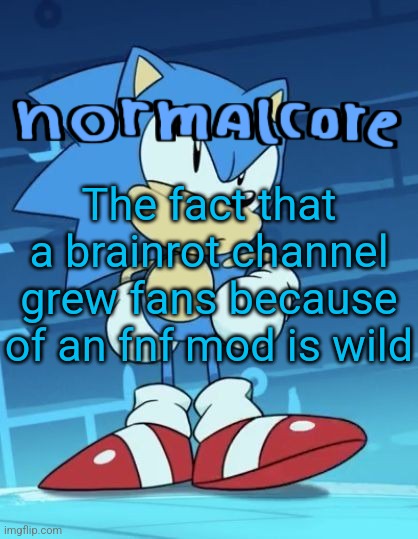 Random sonic template | The fact that a brainrot channel grew fans because of an fnf mod is wild | image tagged in random sonic template | made w/ Imgflip meme maker