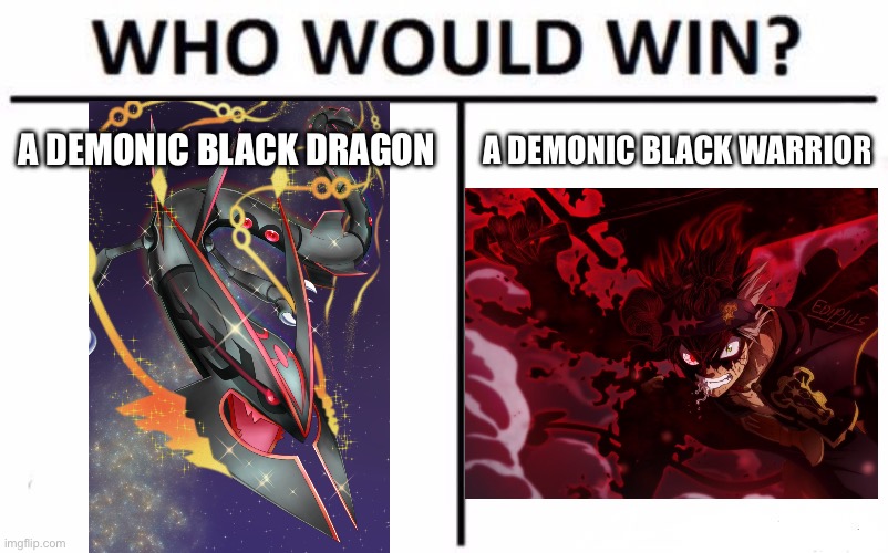 Black Demons | A DEMONIC BLACK DRAGON; A DEMONIC BLACK WARRIOR | image tagged in memes,who would win | made w/ Imgflip meme maker