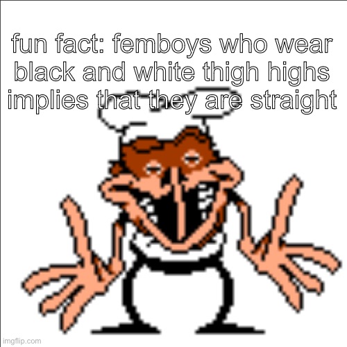 greg shrugging | fun fact: femboys who wear black and white thigh highs implies that they are straight | image tagged in greg shrugging | made w/ Imgflip meme maker