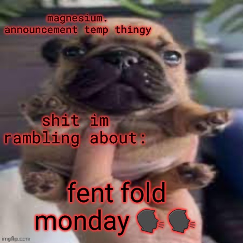 pug temp | fent fold monday 🗣🗣 | image tagged in pug temp | made w/ Imgflip meme maker