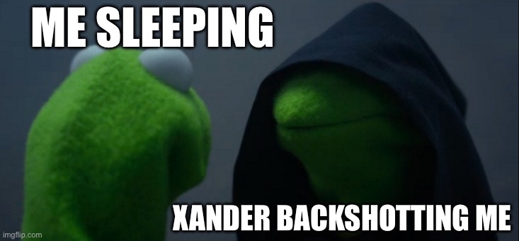 Evil Kermit Meme | ME SLEEPING; XANDER BACKSHOTTING ME | image tagged in memes,evil kermit | made w/ Imgflip meme maker