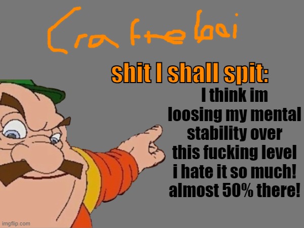 crafteeboi announcement temp v2 | I think im loosing my mental stability over this fucking level i hate it so much!
almost 50% there! | image tagged in crafteeboi announcement temp v2 | made w/ Imgflip meme maker