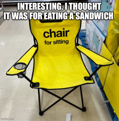 INTERESTING. I THOUGHT IT WAS FOR EATING A SANDWICH | made w/ Imgflip meme maker