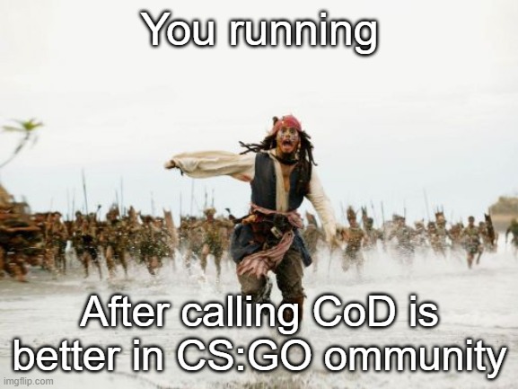 Jack Sparrow Being Chased Meme | You running; After calling CoD is better in CS:GO ommunity | image tagged in memes,jack sparrow being chased | made w/ Imgflip meme maker