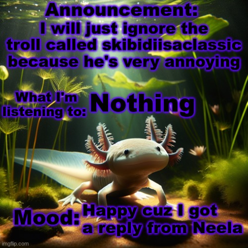 Banbodi. Announcement | I will just ignore the troll called skibidiisaclassic because he's very annoying; Nothing; Happy cuz I got a reply from Neela | image tagged in moonranger announcement | made w/ Imgflip meme maker