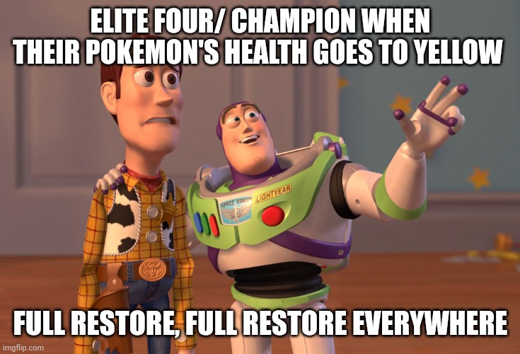 X, X Everywhere | ELITE FOUR/ CHAMPION WHEN THEIR POKEMON'S HEALTH GOES TO YELLOW; FULL RESTORE, FULL RESTORE EVERYWHERE | image tagged in memes,x x everywhere | made w/ Imgflip meme maker