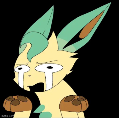 Leafeon Cry | image tagged in leafeon cry | made w/ Imgflip meme maker
