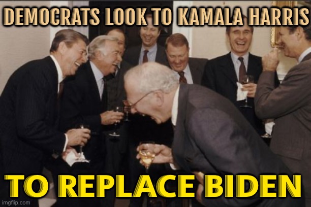 Democrats Look To Kamala Harris | DEMOCRATS LOOK TO KAMALA HARRIS; TO REPLACE BIDEN | image tagged in memes,laughing men in suits,i love democracy,crying democrats,democrats,creepy joe biden | made w/ Imgflip meme maker