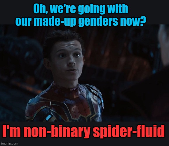 Pretender Avergers | Oh, we're going with our made-up genders now? I'm non-binary spider-fluid | image tagged in spider-man made up names,gender confusion,woke,alphabet,people | made w/ Imgflip meme maker
