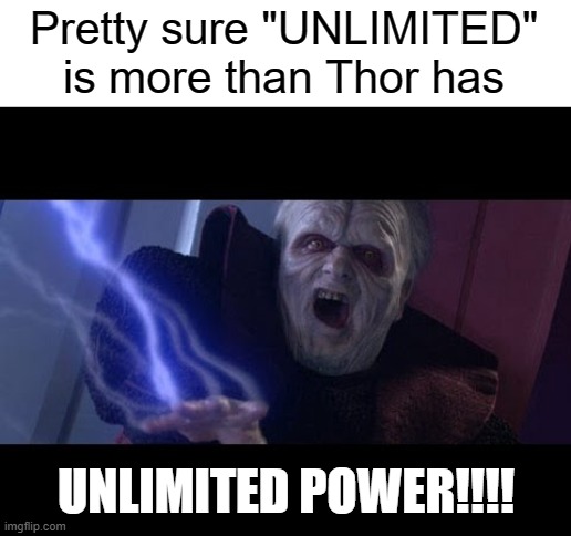 Unlimited Power | Pretty sure "UNLIMITED" is more than Thor has UNLIMITED POWER!!!! | image tagged in unlimited power | made w/ Imgflip meme maker