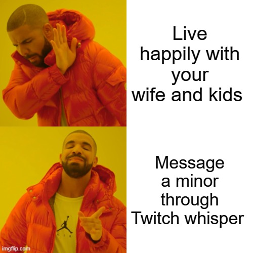 Come on Dr.PDF | Live happily with your wife and kids; Message a minor through Twitch whisper | image tagged in memes,drake hotline bling | made w/ Imgflip meme maker