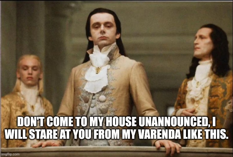 volturi | DON'T COME TO MY HOUSE UNANNOUNCED, I WILL STARE AT YOU FROM MY VARENDA LIKE THIS. | image tagged in volturi | made w/ Imgflip meme maker