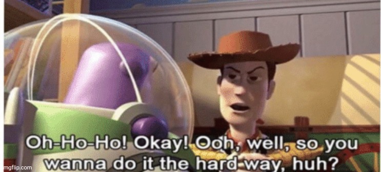 So you wanna do it the hard way | image tagged in so you wanna do it the hard way | made w/ Imgflip meme maker