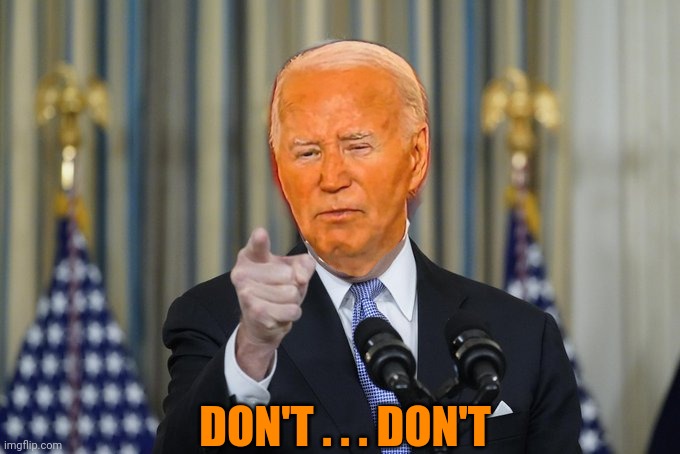 Mad Biden | DON'T . . . DON'T | image tagged in mad biden | made w/ Imgflip meme maker