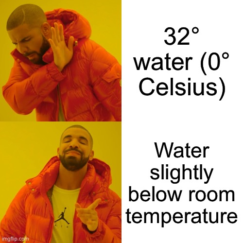 Who can relate? | 32° water (0° Celsius); Water slightly below room temperature | image tagged in memes,drake hotline bling,water,drake,relatable,temperature | made w/ Imgflip meme maker