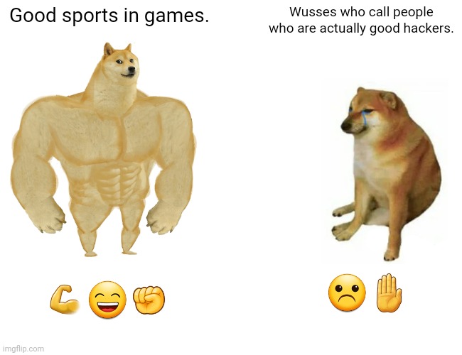Buff Doge vs. Cheems | Good sports in games. Wusses who call people who are actually good hackers. ☹🤚; 💪😄✊ | image tagged in memes,buff doge vs cheems | made w/ Imgflip meme maker