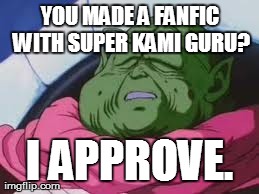 Super Kami Guru Allows This Meme | YOU MADE A FANFIC WITH SUPER KAMI GURU? I APPROVE. | image tagged in memes,super kami guru allows this | made w/ Imgflip meme maker