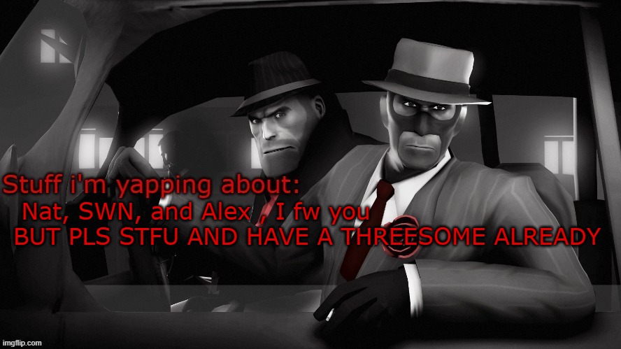 I'm late to the drama but still | Nat, SWN, and Alex , I fw you BUT PLS STFU AND HAVE A THREESOME ALREADY | image tagged in neko spy temp | made w/ Imgflip meme maker