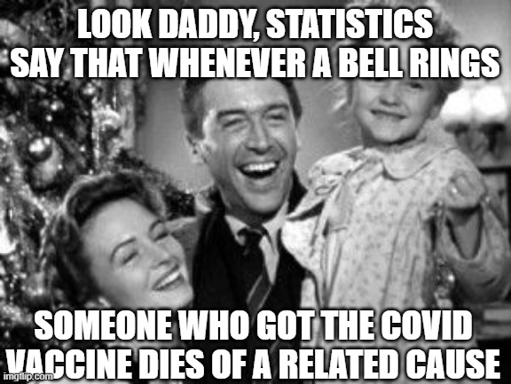 more jabs, more croaking | LOOK DADDY, STATISTICS SAY THAT WHENEVER A BELL RINGS; SOMEONE WHO GOT THE COVID VACCINE DIES OF A RELATED CAUSE | image tagged in wonderfullife | made w/ Imgflip meme maker