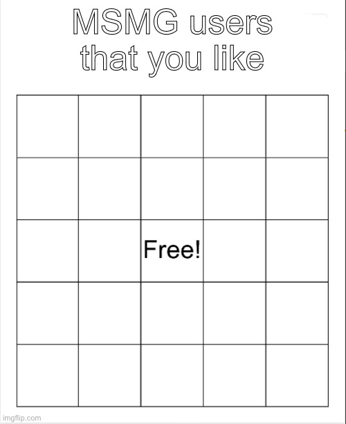 Comment if you wanna be added to the bingo | MSMG users that you like | image tagged in blank bingo | made w/ Imgflip meme maker