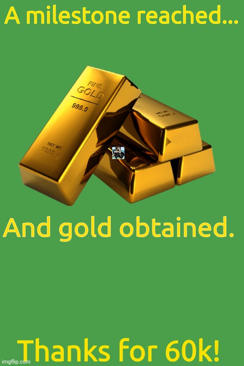 hua | A milestone reached... And gold obtained. Thanks for 60k! | made w/ Imgflip meme maker