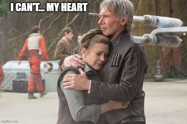 (┬┬﹏┬┬) | I CAN'T... MY HEART | image tagged in leia han hug | made w/ Imgflip meme maker
