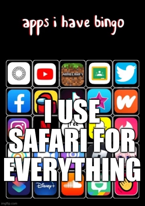 apps I have bingo | I USE SAFARI FOR EVERYTHING | image tagged in apps i have bingo | made w/ Imgflip meme maker