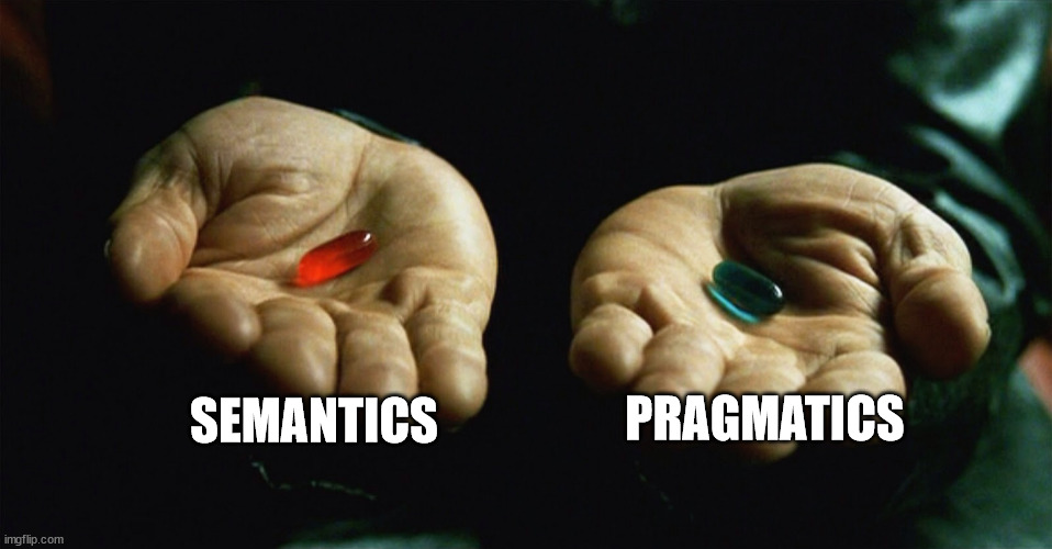 Red pill blue pill | SEMANTICS; PRAGMATICS | image tagged in red pill blue pill | made w/ Imgflip meme maker