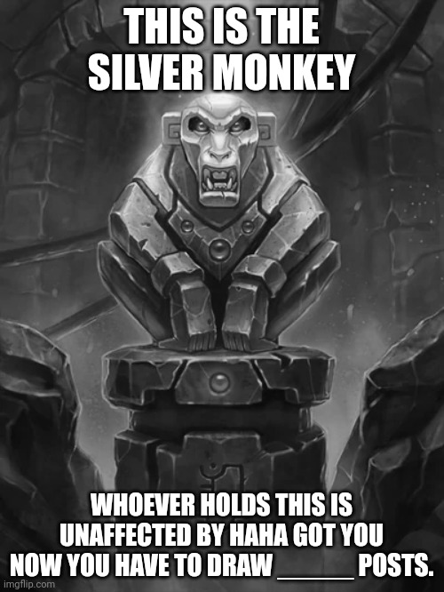 Golden Monkey Idol | THIS IS THE SILVER MONKEY WHOEVER HOLDS THIS IS UNAFFECTED BY HAHA GOT YOU NOW YOU HAVE TO DRAW _____ POSTS. | image tagged in golden monkey idol | made w/ Imgflip meme maker
