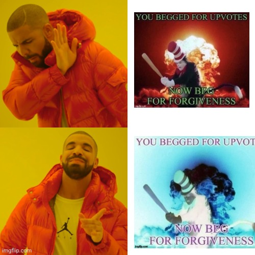 You begged for upvotes, now beg for forgiveness | image tagged in memes,drake hotline bling,upvote begging | made w/ Imgflip meme maker