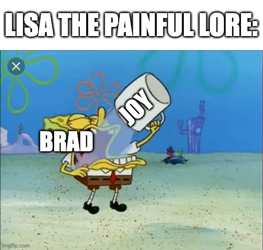 Addicted to Happiness | LISA THE PAINFUL LORE:; JOY; BRAD | image tagged in spongebob drinking water,joy,lisa,lisa rpg,brad,lisa the painful | made w/ Imgflip meme maker