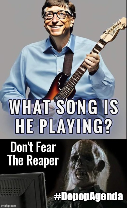 Bill Gates name that tune | Don't Fear The Reaper; #DepopAgenda | image tagged in bill gates | made w/ Imgflip meme maker