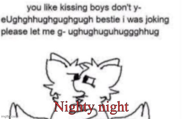 I love yall | Nighty night | image tagged in boykisser | made w/ Imgflip meme maker