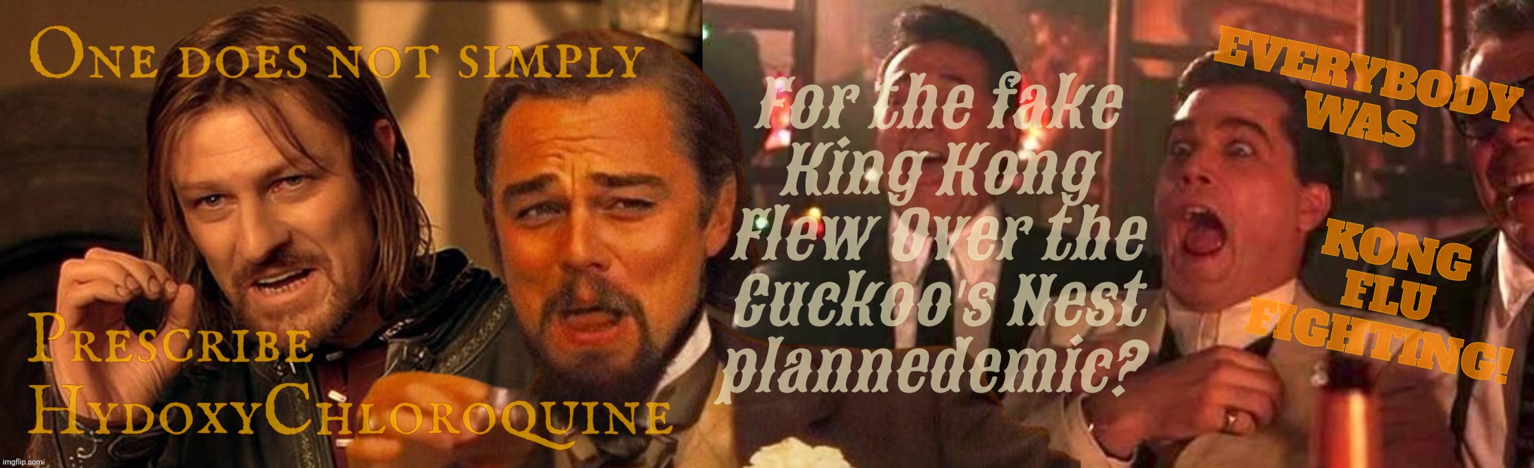 Medical treatments prescribed by anti-vaxx COVID-19 denying QAnon nutters because logic | One does not simply Prescribe 
HydoxyChloroquine For the fake
King Kong
Flew Over the
Cuckoo's Nest
plannedemic? EVERYBODY WAS KONG
FLU
FIGH | image tagged in one does not simply laughing leo goodfellas laughing,hydroxychloroquine,covid-19,disease denying qanon,anti-vax nutters,derp | made w/ Imgflip meme maker