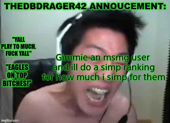 thedbdrager42s annoucement template | Gimmie an msmg user  and ill do a simp ranking for how much i simp for them | image tagged in thedbdrager42s annoucement template | made w/ Imgflip meme maker