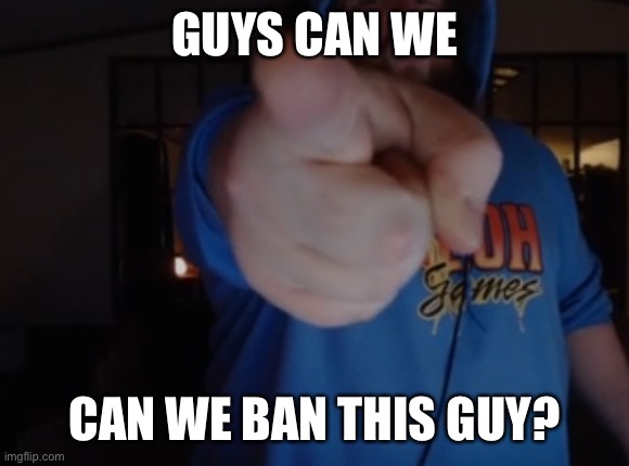 CaseOh pointing | GUYS CAN WE CAN WE BAN THIS GUY? | image tagged in caseoh pointing | made w/ Imgflip meme maker