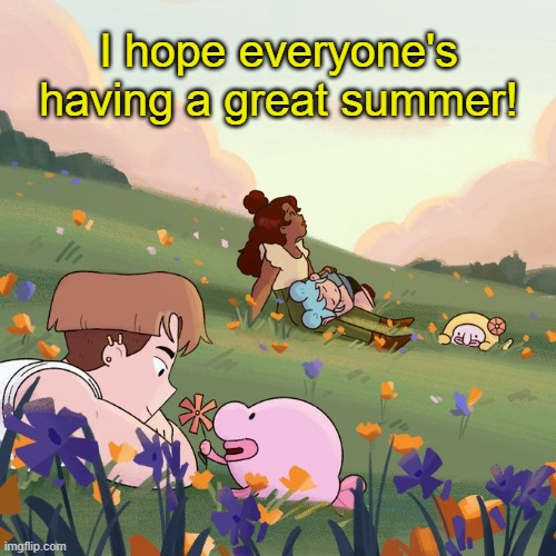 I hope everyone's having a great summer! | image tagged in meadow,summer,blobfish | made w/ Imgflip meme maker