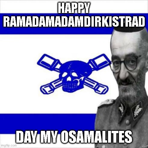 Oskar jewledanger | HAPPY RAMADAMADAMDIRKISTRAD; DAY MY OSAMALITES | image tagged in oskar jewledanger | made w/ Imgflip meme maker